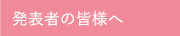 発表者の皆様へ